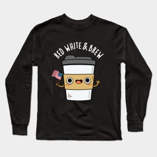 Red White And Brew Cute Coffee Pun Long Sleeve T-Shirt